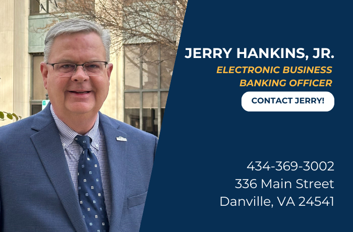 Jerry Hankins, Jr. 
Electronic Business Banking Officer
Click to contact Jerry
434-369-3002